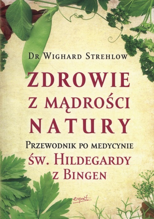 okładka Zdrowie z mądrości natury Przewodnik po medycynie św. Hildegardy z Bingen książka | Wighard Strehlow