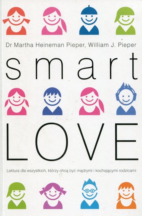 okładka Smart Love Wszechstronny poradnik jak zrozumieć, wychować i cieszyć się swoim dzieckiem książka | Dr. Martha Heineman-Piepier, William J. Pieper