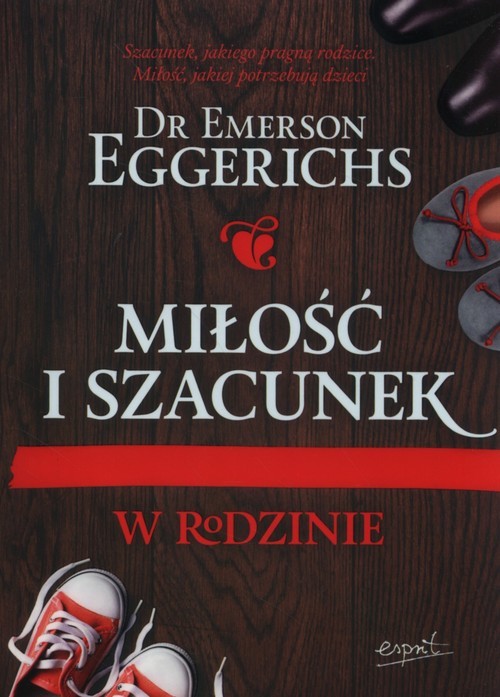 okładka Miłość i szacunek w rodzinie Szacunek, jakiego pragną rodzice. Miłość, jakiej potrzebują dzieci książka | Emerson Eggerichs