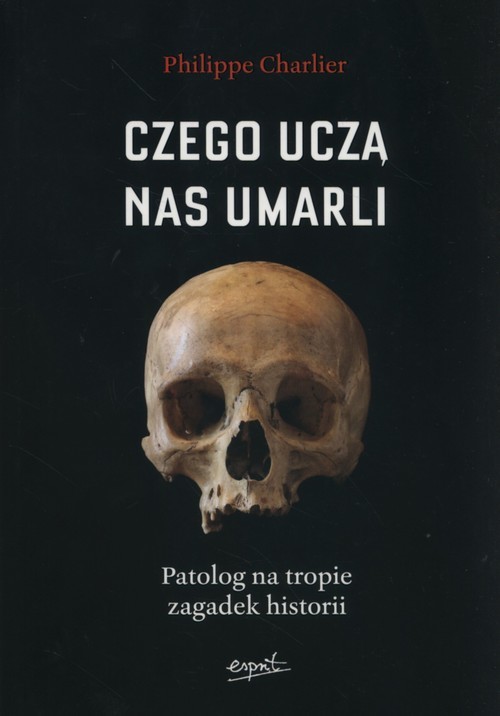okładka Czego uczą nas umarli Patolog na tropie zagadek historii książka | Philippe Charlier