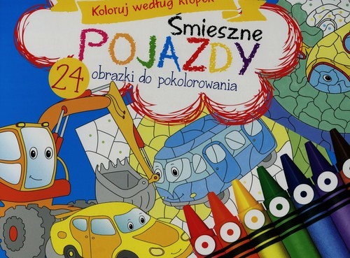 okładka Śmieszne pojazdy Koloruj według kropek 24 obrazki do pokolorowania książka | Praca Zbiorowa