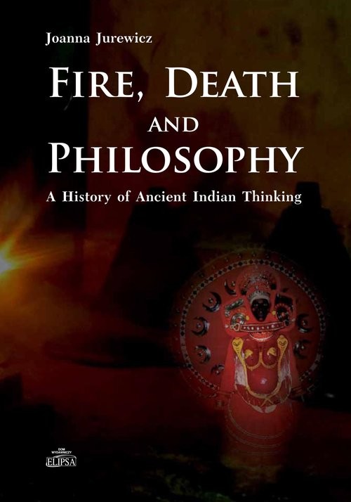 okładka Fire Death and Philosophy A History of Ancient Indian Thinking książka | Joanna Jurewicz
