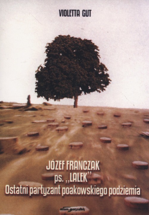 okładka Józef Franczak ps. "Lalek" Ostatni partyzant poakowskiego podziemia książka | Violetta Gut