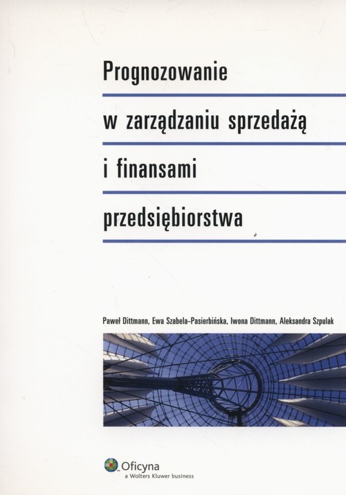 okładka Prognozowanie w zarządzaniu sprzedażą i finansami przedsiębiorstwa książka | Iwona Dittmann, Paweł Dittmann, Ewa Szabela-Pasierbińska, Aleksandra Szpulak