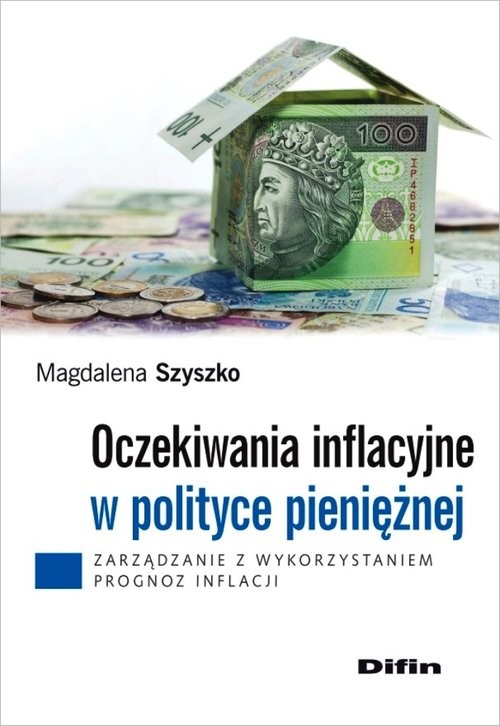 okładka Oczekiwania inflacyjne w polityce pieniężnej Zarządzanie z wykorzystaniem prognoz inflacji książka | Szyszko Magdalena