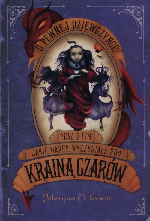 okładka O pewnej dziewczynce oraz o tym jakie harce wyczyniała pod Krainą Czarów książka | Catherynne M. Valente