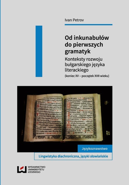 okładka Od inkunabułów do pierwszych gramatyk Konteksty rozwoju bułgarskiego języka literackiego (koniec XV - początek XVII wieku) książka | Ivan Petrov