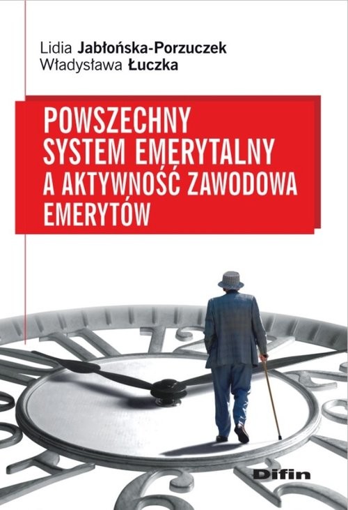 okładka Powszechny system emerytalny a aktywność zawodowa emerytów książka | Lidia Jabłońska-Porzuczek, Władysława Łuczka