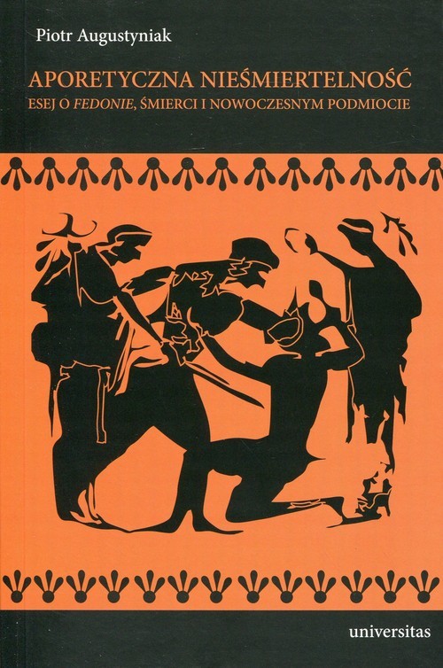 okładka Aporetyczna nieśmiertelność Esej o Fedonie, śmierci i nowoczesnym podmiocie książka | Piotr Augustyniak