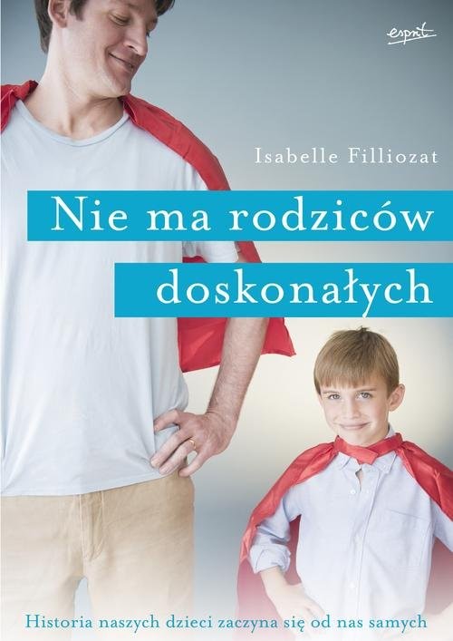 okładka Nie ma rodziców doskonałych Historia naszych dzieci zaczyna się od nas samych książka | Isabelle Filliozat