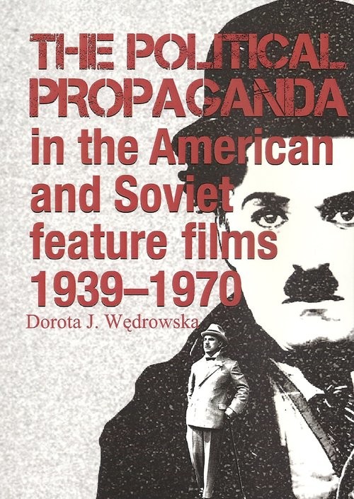 okładka The political propaganda in the American and Soviet feature films 1939-1970 książka | Dorota J. Wędrowska