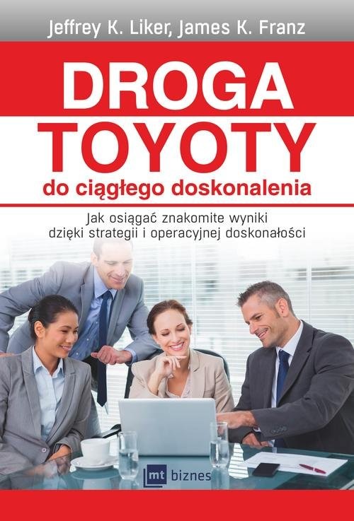 okładka Droga Toyoty do ciągłego doskonalenia Jak osiągać znakomite wyniki dzięki strategii i operacyjnej doskonałości książka | Jeffrey K. Liker, James K. Franz