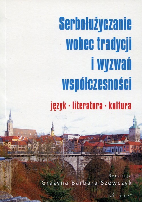 okładka Serbołużyczanie wobec tradycji i wyzwań współczesności język literatura kultura książka
