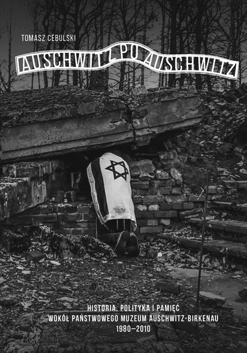 okładka Auschwitz po Auschwitz Polityczne i międzynarodowe aspekty funkcjonowania Państwowego Muzeum Auschwitz-Birkenau 1980–2010 książka | Cebulski Tomasz