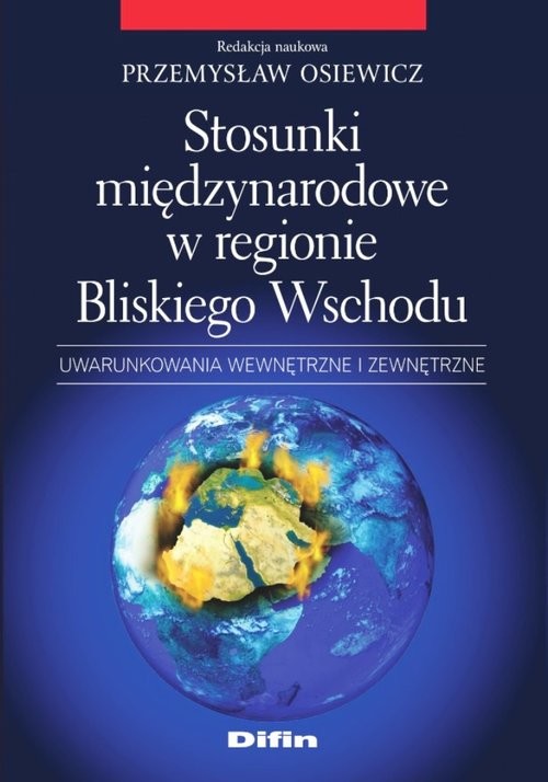 okładka Stosunki międzynarodowe w regionie Bliskiego Wschodu Uwarunkowania wewnętrzne i zewnętrzne książka | Przemysław redakcja naukowa Osiewicz