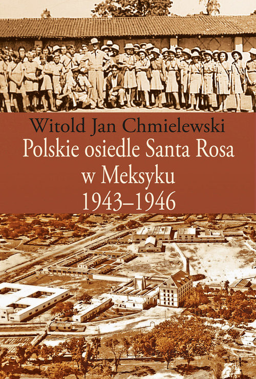 okładka Polskie osiedle Santa Rosa w Meksyku 1943-1946 książka | Witold Jan Chmielewski