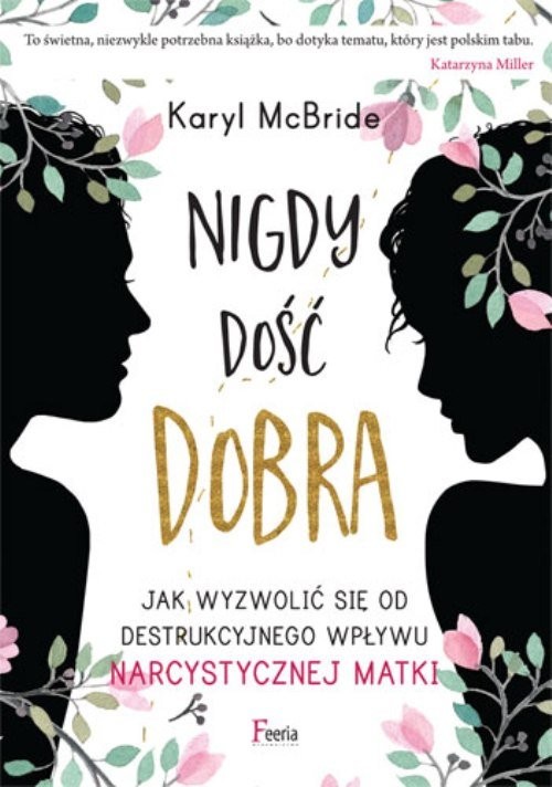 okładka Nigdy dość dobra Jak wyzwolić się od destrukcyjnego wpływu narcystycznej matki książka | Karyl McBride