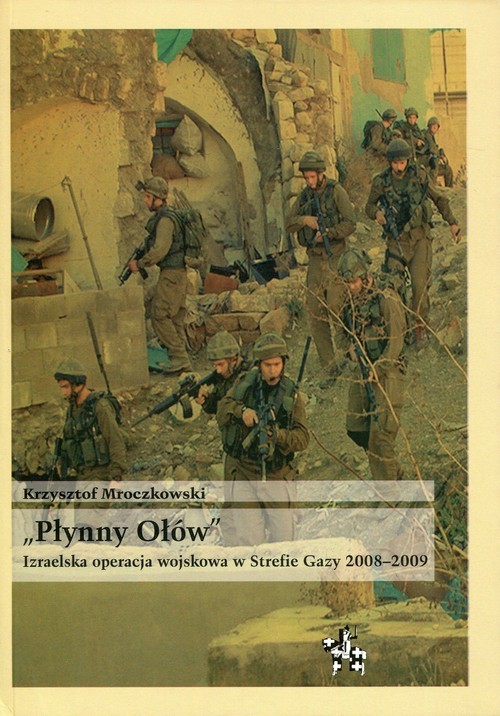 okładka Płynny Ołów Izraelska operacja wojskowa w Strefie Gazy 2008-2009 książka | Krzysztof Mroczkowski
