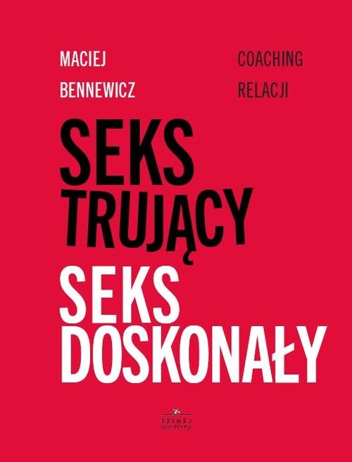 okładka Seks trujący Seks doskonały Coaching relacji książka | Maciej Bennewicz