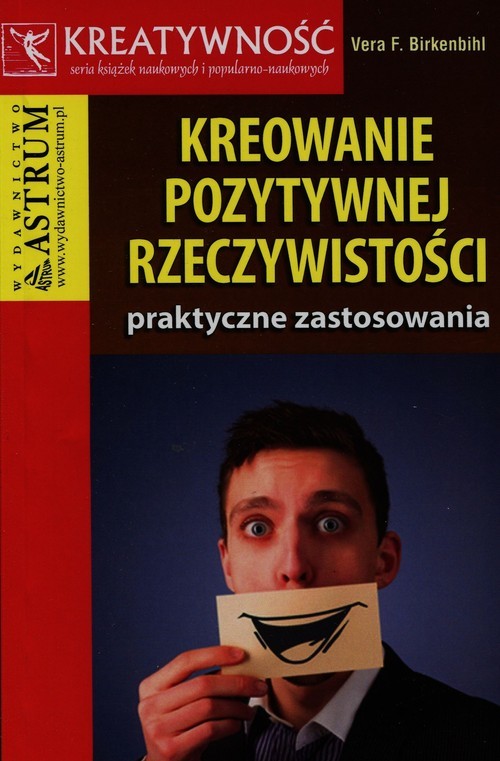 okładka Kreowanie pozytywnej rzeczywistości praktyczne zastosowanie książka | Vera F. Birkenbihl