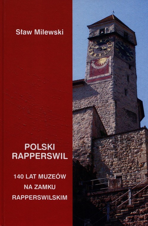 okładka Polski Rapperswil 140 lat muzeów na zamku Rapperswilskim książka | Milewski Sław