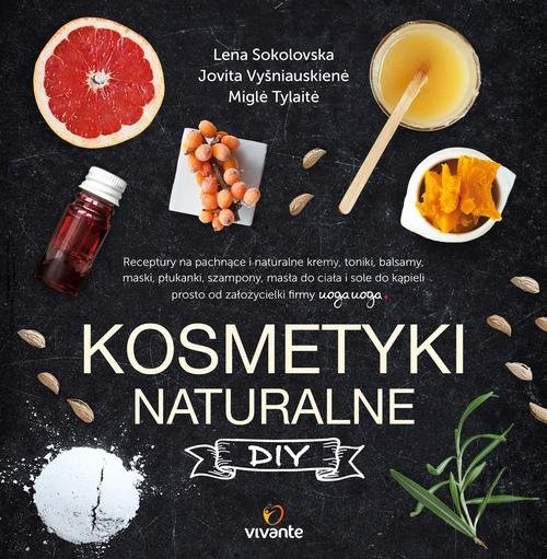 okładka Kosmetyki naturalne DIY Receptury na pachnące i naturalne kremy, toniki, balsamy, maski, płukanki, szampony, masła do ciała książka | Lena Sokolovska, Jovita Vysniauskiene, Migle Tylaite