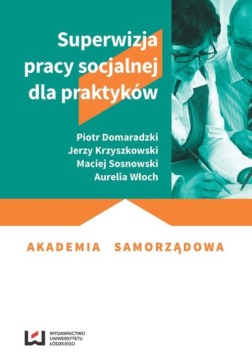 okładka Superwizja pracy socjalnej dla praktyków książka | Piotr Domaradzki, Jerzy Krzyszkowski, Maciej Sosnowski, Aurelia Włoch