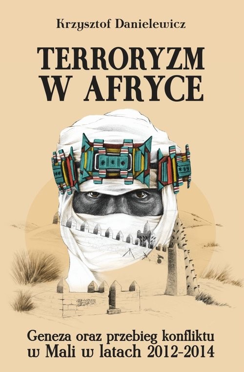 okładka Terroryzm w Afryce Geneza oraz przebieg konfliktu w Mali w latach 2012-2014 książka | Danielewicz Krzysztof