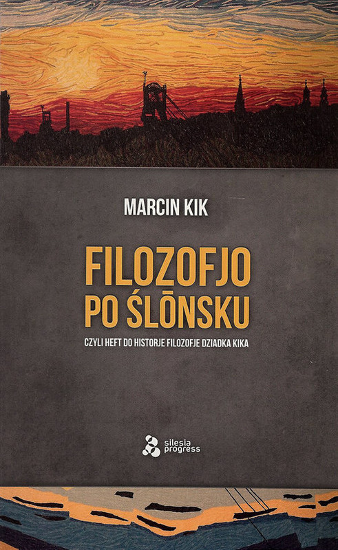 okładka Filozofjo po ślónsku czyli heft do historje filozofje Dziadka Kika książka | Kik Marcin