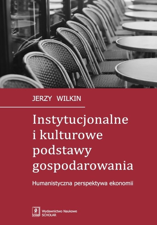 okładka Instytucjonalne i kulturowe podstawy gospodarowania Humanistyczna perspektywa ekonomii książka | Jerzy Wilkin