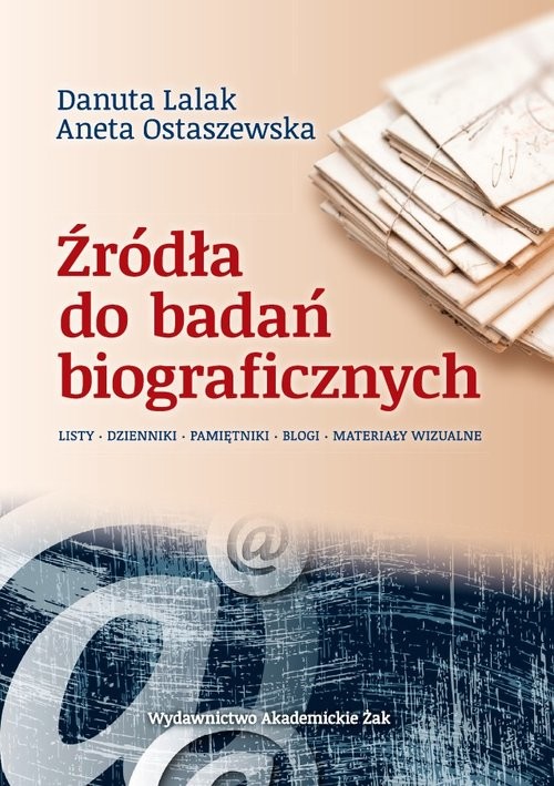 okładka Źródła do badań biograficznych Listy – Dzienniki – Pamiętniki  –  Blogi – Materiały Wizualne książka | Danuta Lalak, Aneta Ostaszewska