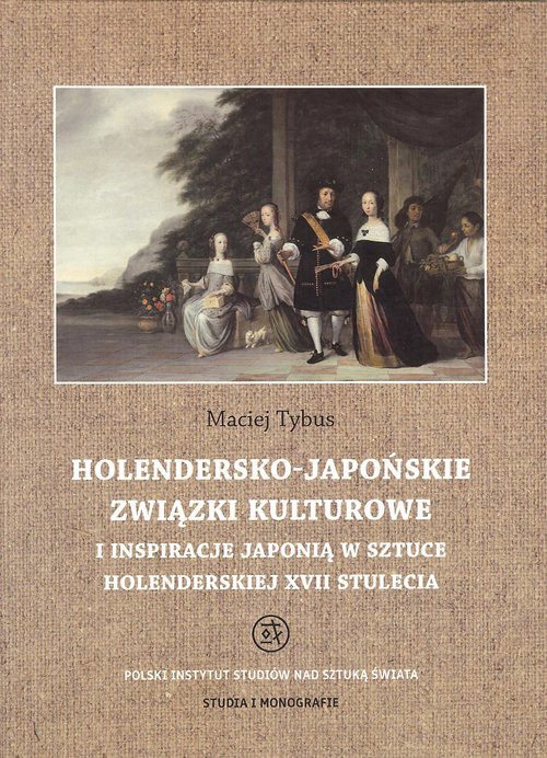 okładka Holendersko-japońskie związki kulturowe i inspiracje Japonią w sztuce holenderskiej XVII stulecia książka | Maciej Tybus