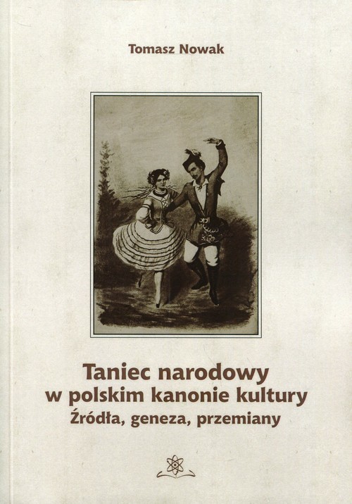 okładka Taniec narodowy w polskim kanonie kultury Źródła, geneza, przemiany książka | Tomasz Nowak