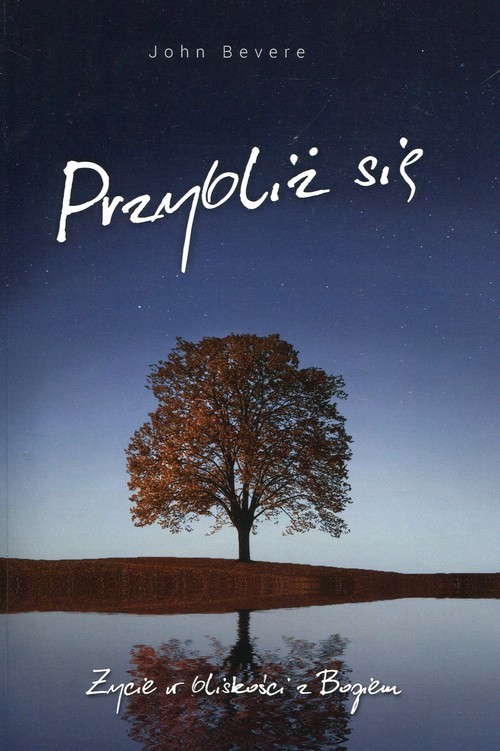 okładka Przybliż się Życie w bliskości z Bogiem książka | John Bevere