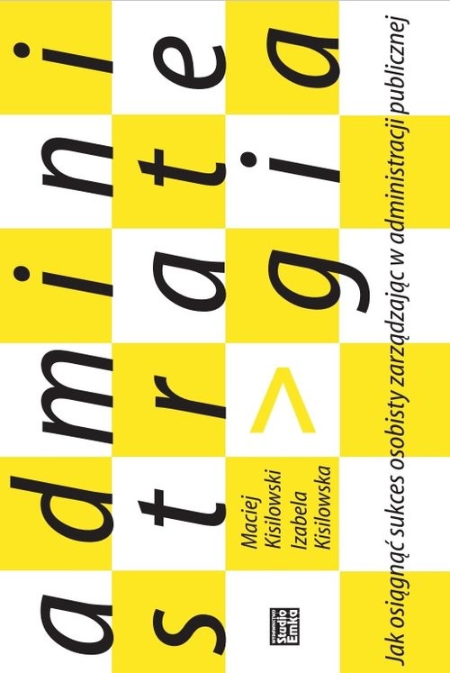 okładka Administrategia Jak osiągnąć sukces osobisty zarządzając w administracji publicznej książka | Maciej Kisilowski, Izabela Kisilowska