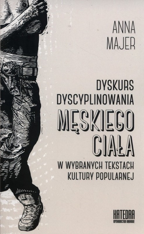 okładka Dyskurs dyscyplinowania męskiego ciała w wybranych tekstach kultury popularnej książka | Anna Majer
