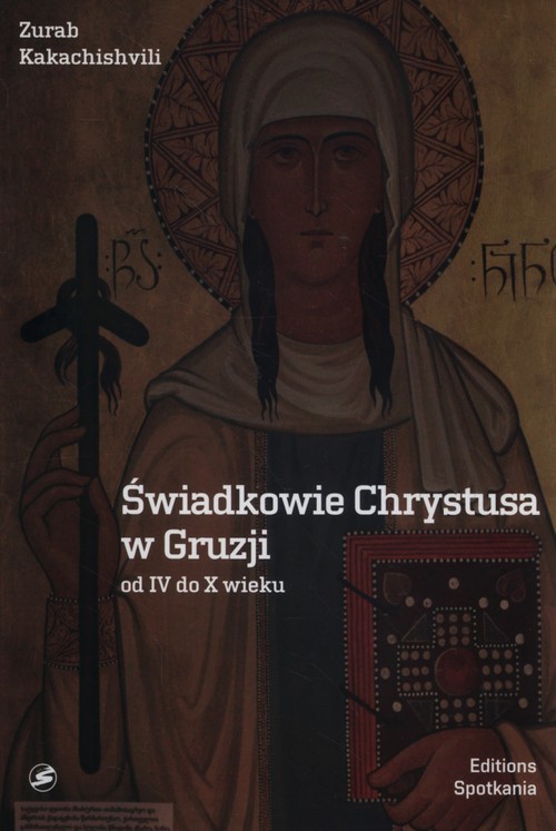 okładka Świadkowie Chrystusa w Gruzji od IV do X wieku książka | Zurab Kakachishvili