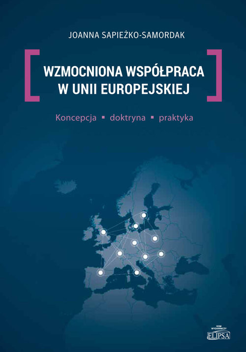 okładka Wzmocniona współpraca w Unii Europejskiej Koncepcja, doktryna, praktyka książka | Joanna Sapieżko-Samordak