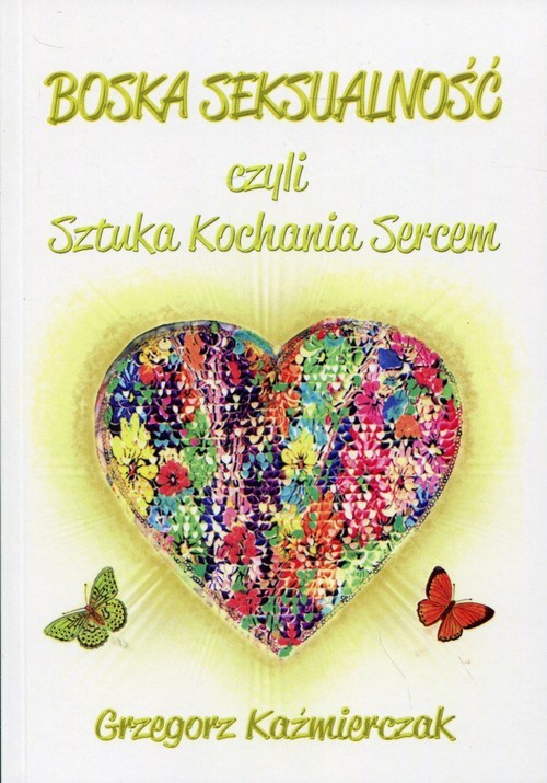 okładka Boska seksualność czyli Sztuka kochania sercem książka | Grzegorz Kaźmierczak