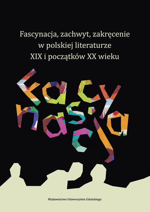 okładka Fascynacja, zachwyt, zakręcenie w polskiej literaturze XIX i początków XX wieku książka