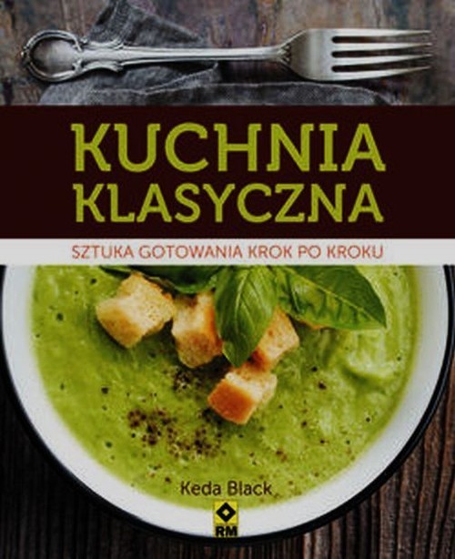 okładka Kuchnia klasyczna Sztuka gotowania krok po kroku książka | Black Keda