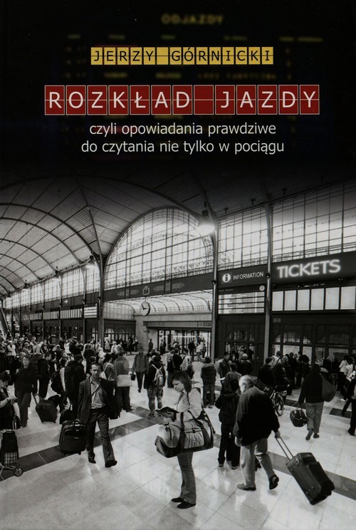 okładka Rozkład jazdy czyli opowiadania prawdziwe do czytania nie tylko w pociągu książka | Górnicki Jerzy