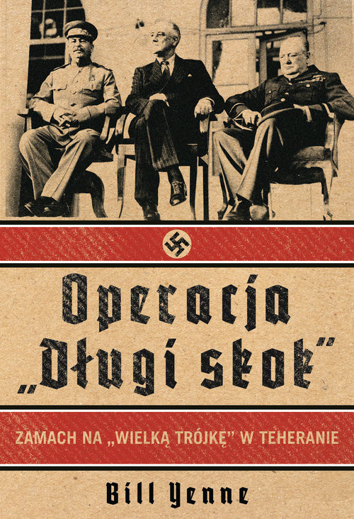 okładka Operacja Długi Skok Zamach na Wielka Trójkę w Teheranie książka | Bill Yenne