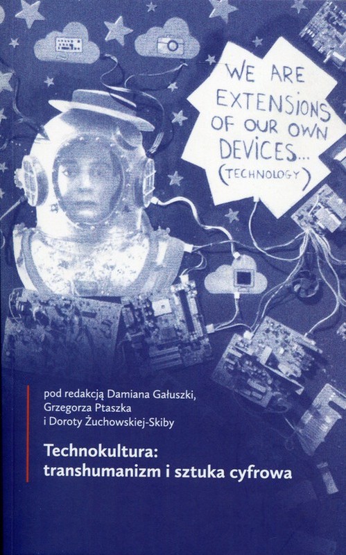 okładka Technokultura: transhumanizm i sztuka cyfrowa książka | Damian Gałuszka red., Grzegorz Ptaszek, Dorota Żuchowska-Skiba