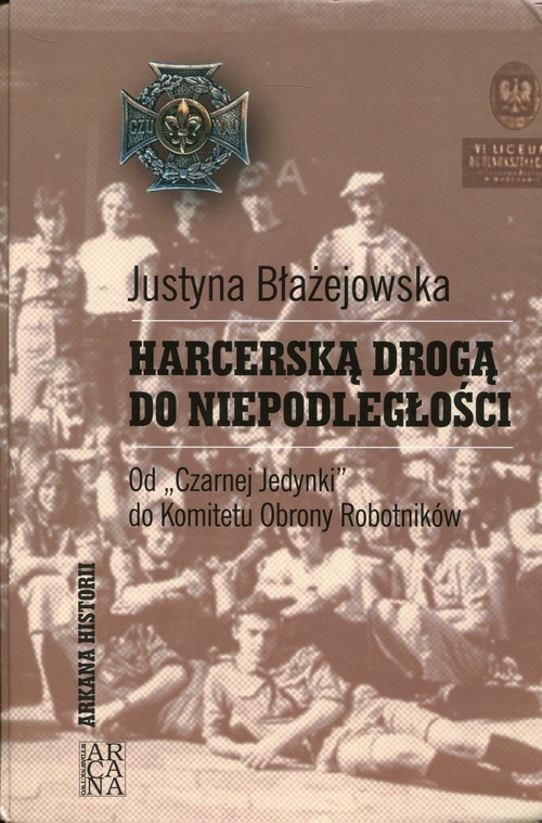 okładka Harcerską drogą do niepodległości od Czarnej Jedynki do Komitetu Obrony Robotników książka | Błażejowska Justyna