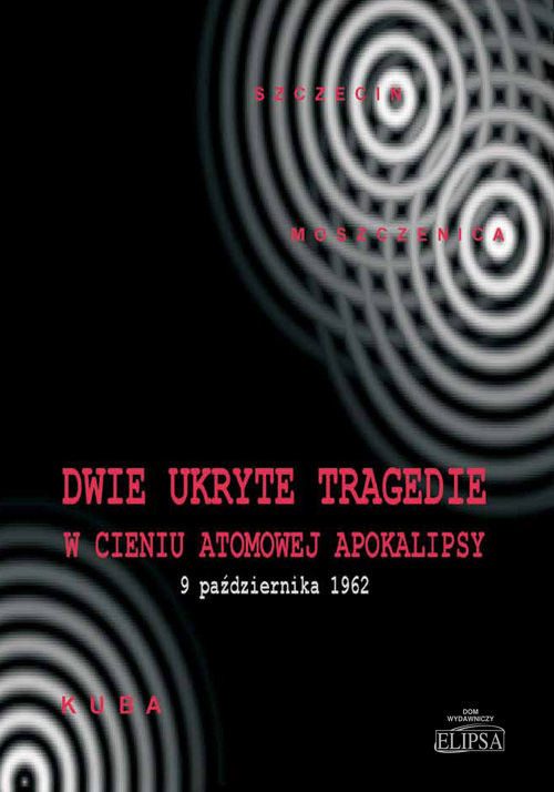 okładka Dwie ukryte tragedie w cieniu atomowej apokalipsy Kuba 9 października 1962 książka | Ireneusz Gębski, Michał Ostafijczuk, Kazimierz Rafalik, Paweł Soroka