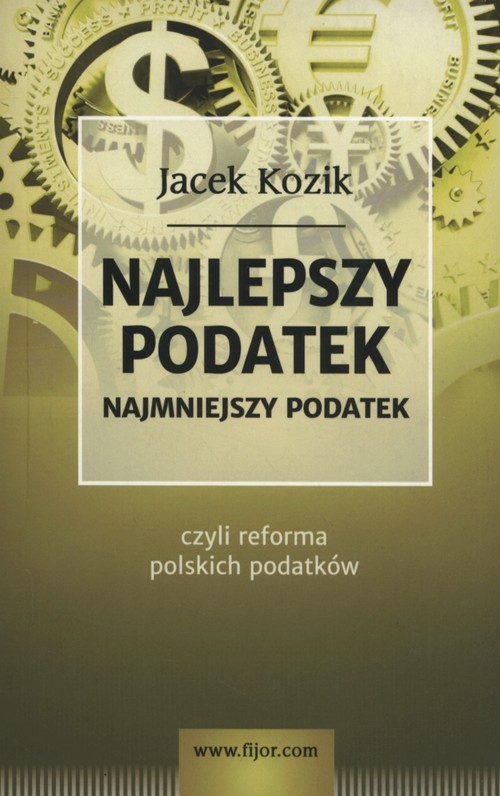 okładka Najlepszy podatek Najmniejszy podatek czyli reforma polskich podatków książka | Kozik Jacek