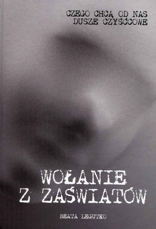 okładka Wołanie z zaświatów Czego chcą od nas dusze czyśćowe książka | Beata Legutko