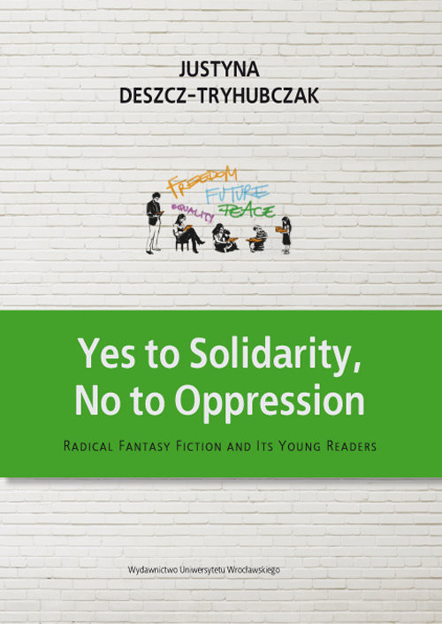 okładka Yes to Solidarity No to Oppression Radical Fantasy Fiction and Its Young Readers książka | Deszcz-Tryhubczak Justyna