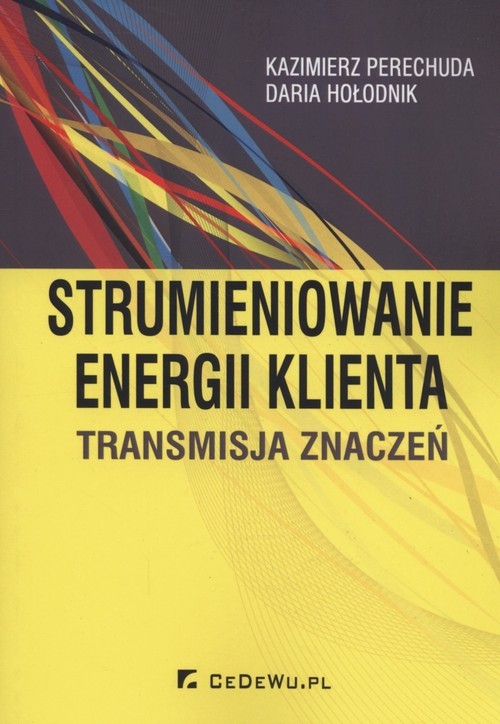 okładka Strumieniowanie energi klienta Transmisja znaczeń książka | Kazimierz Perechuda, Daria Hołodnik